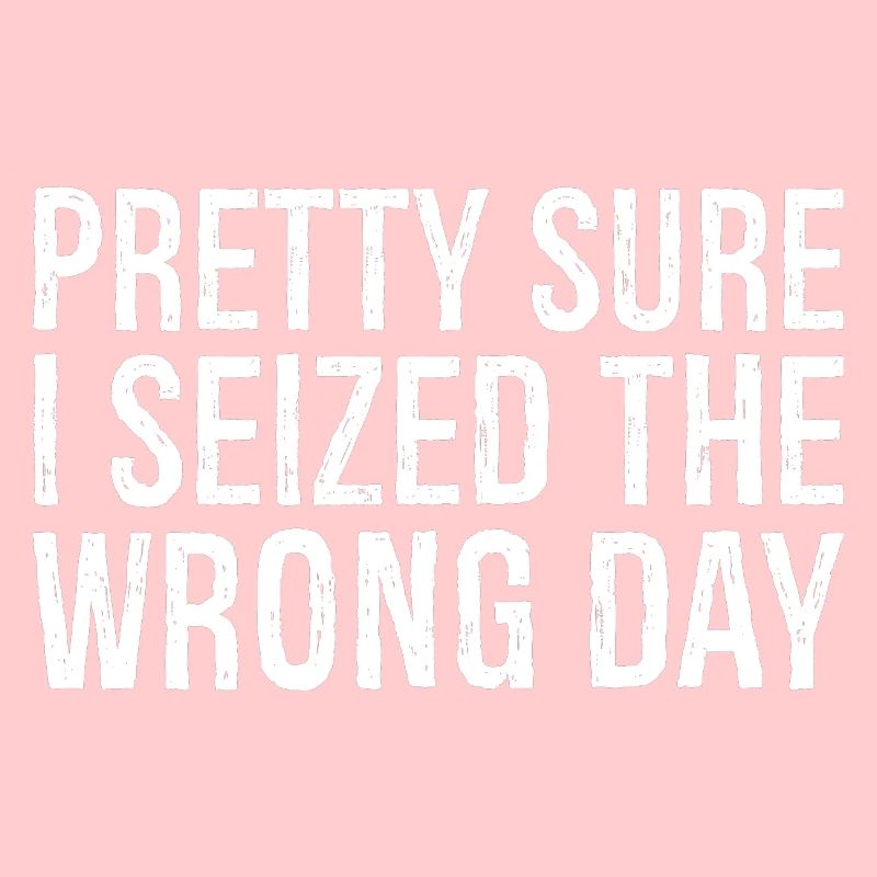 pretty sure I seized the wrong day