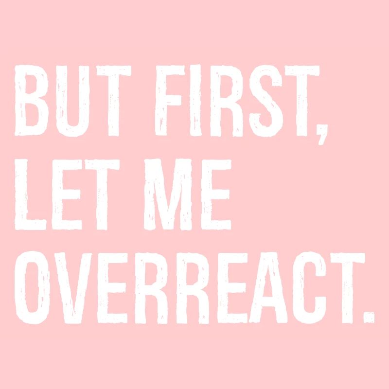 but first let me overreact