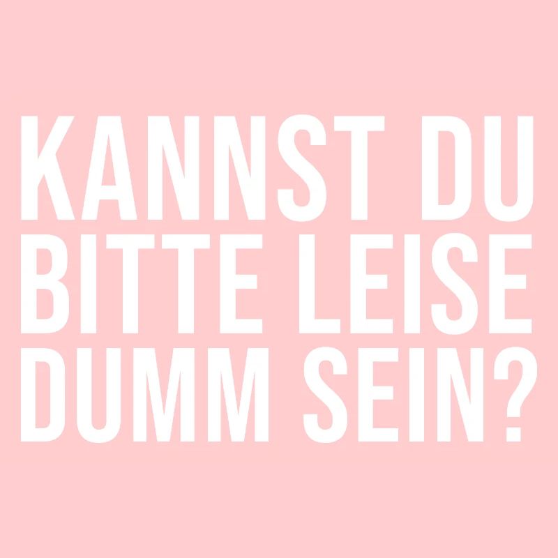 Lustiger Spruch Kannst Du bitte leise Dumm sein?