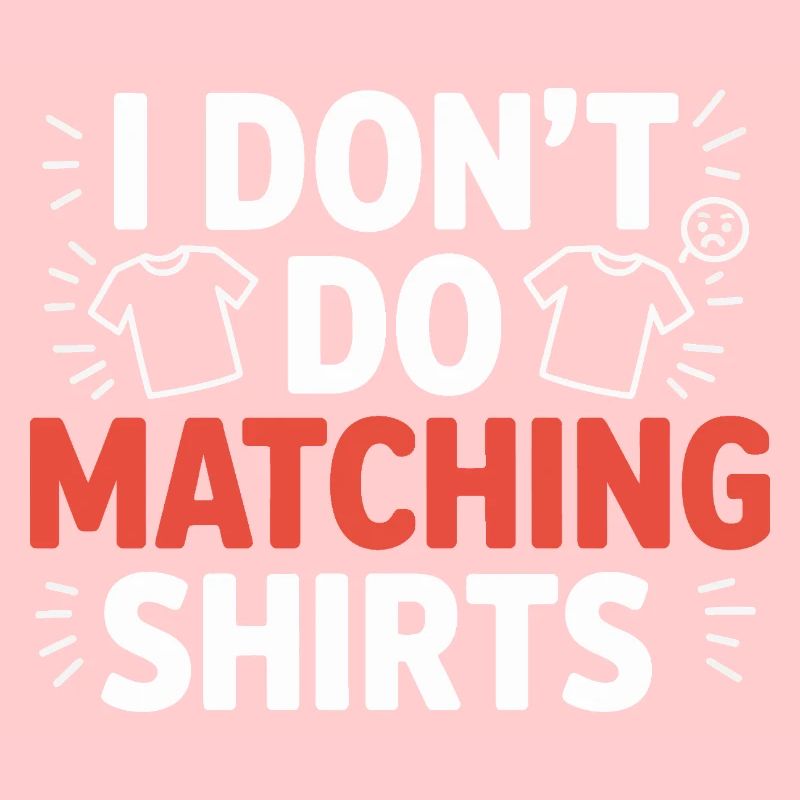 I don't make matching shirts