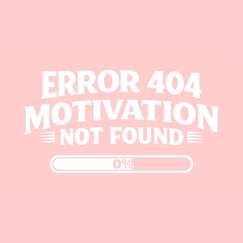 Error 404 Motivation not found Funny saying