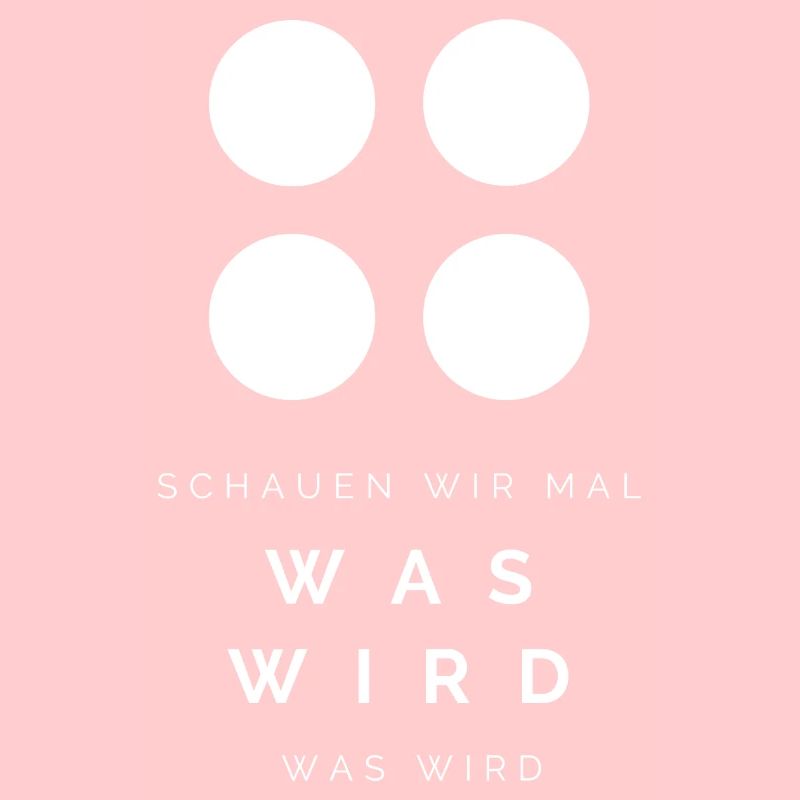 Schauen wir mal was wird - was wird