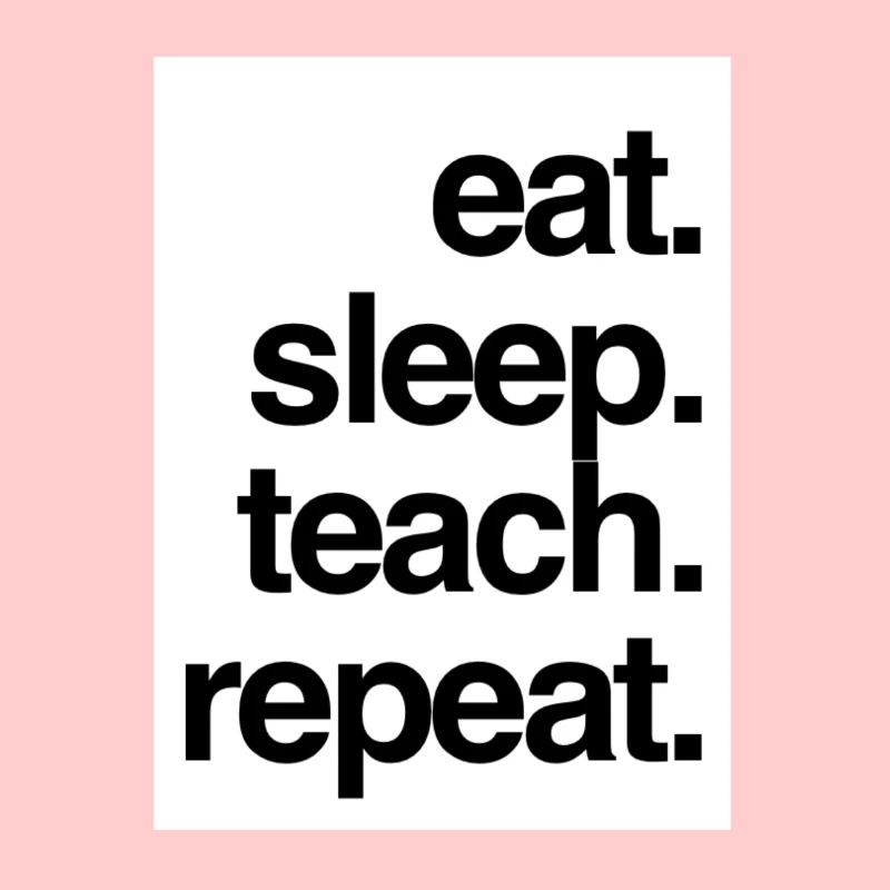Eat Sleep Teach Repeat