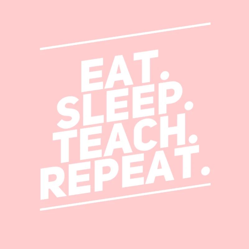Eat Sleep Teach Repeat