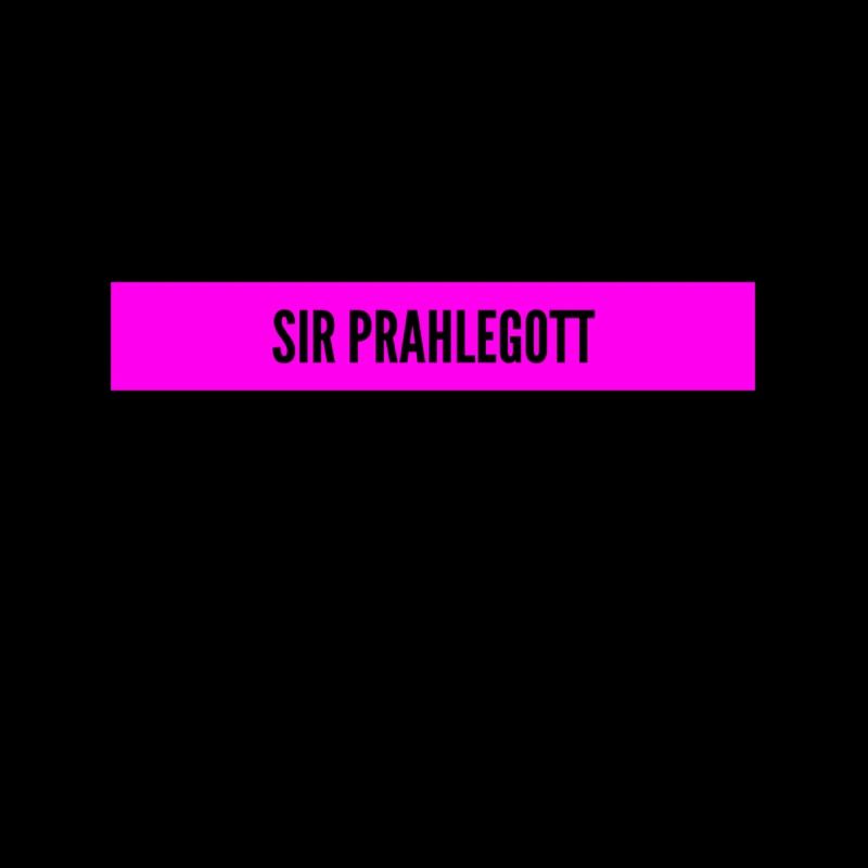 vor dir steht Sir Prahlegott