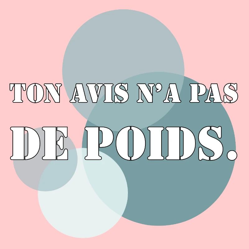 TON AVIS N’A PAS DE POIDS.