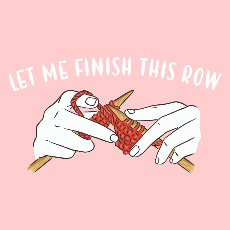 Let Me Finish This Row Knitting