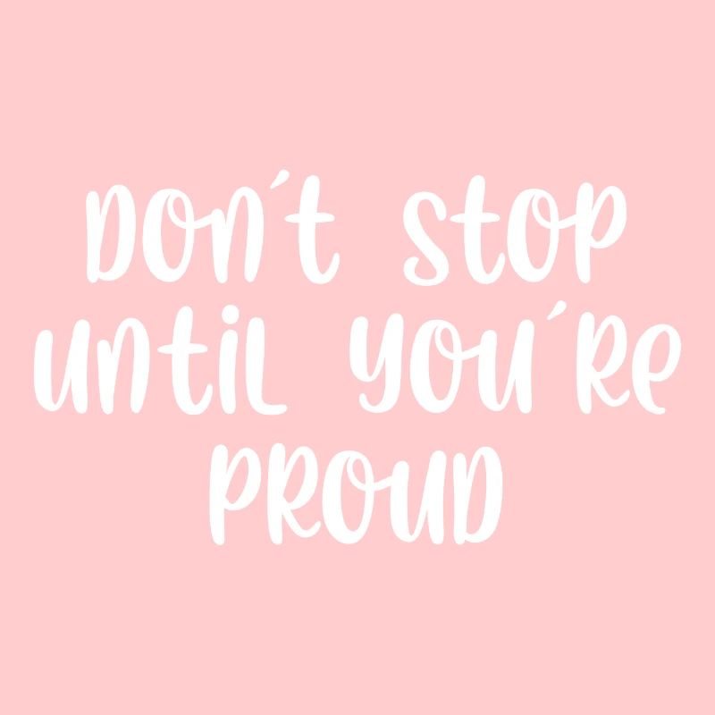 Dont stop until youre proud