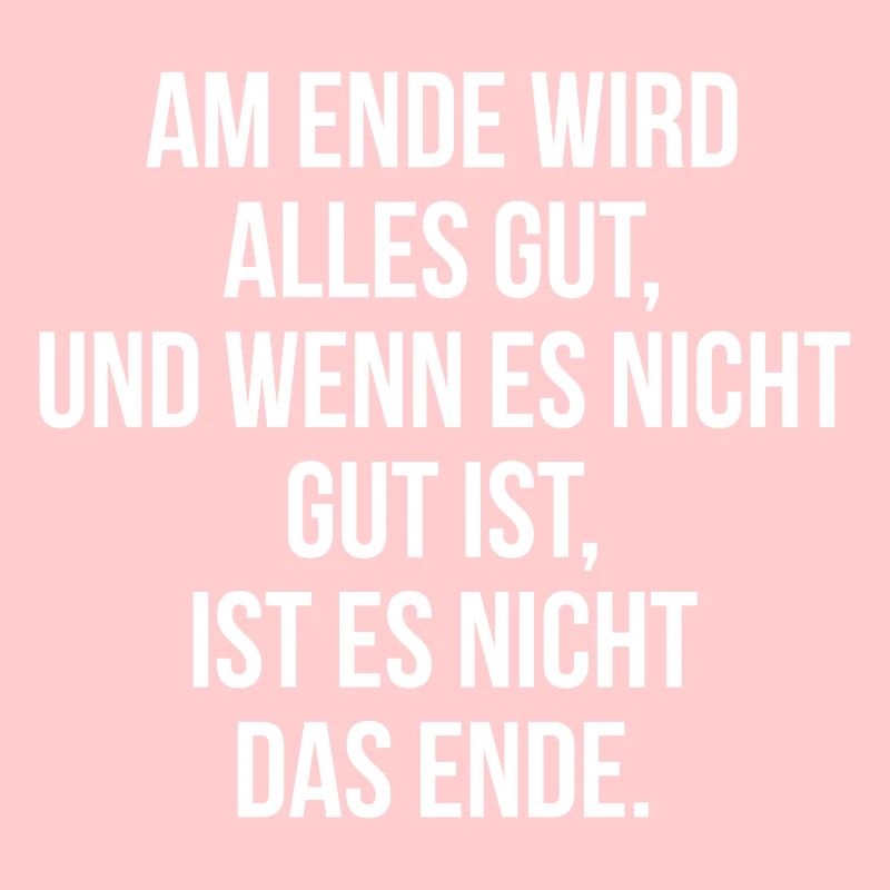 Am Ende wird alles gut wenn nicht ist es nicht