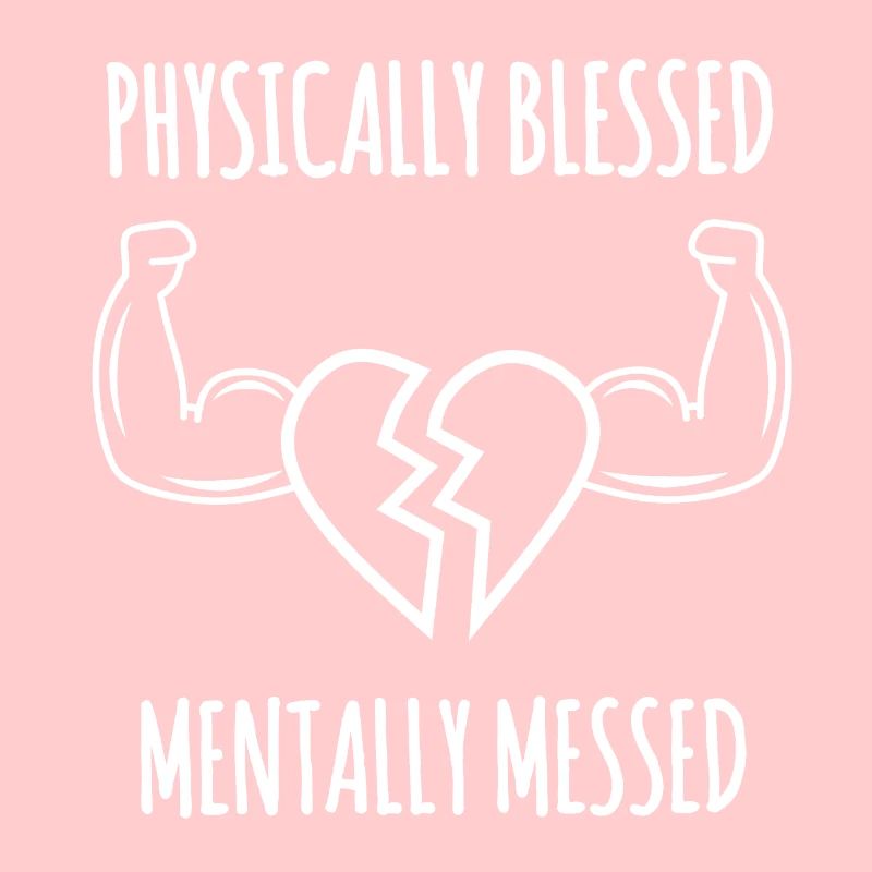 Physically blessed, mentaly messed