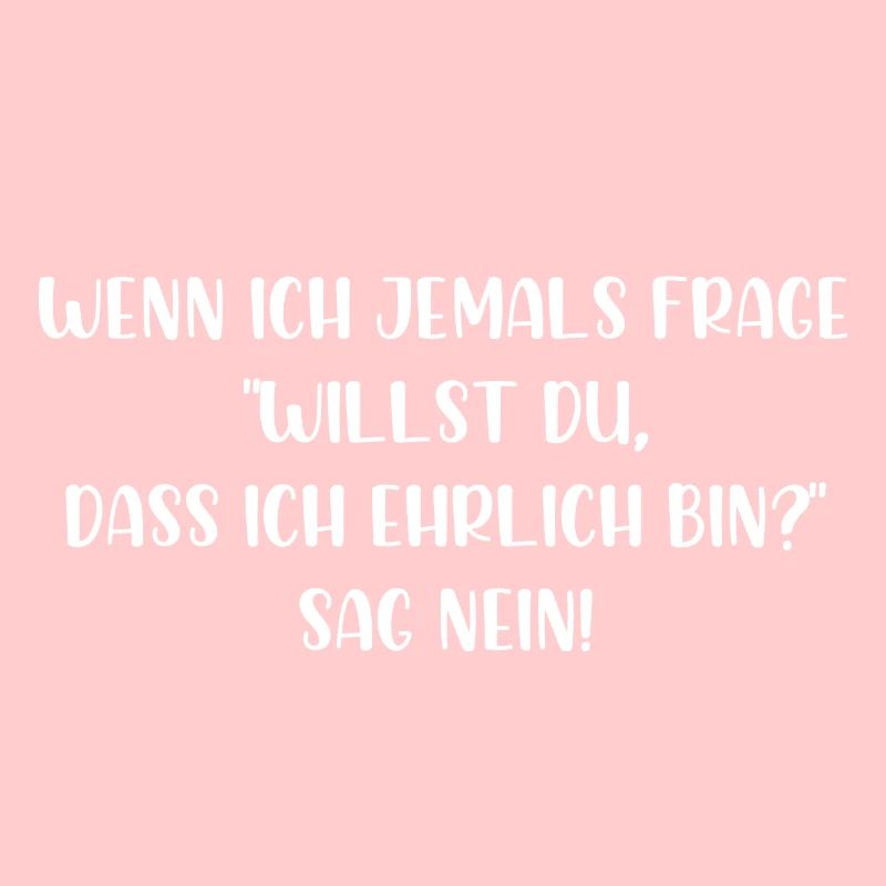 Willst du dass ich ehrlich bin sag nein