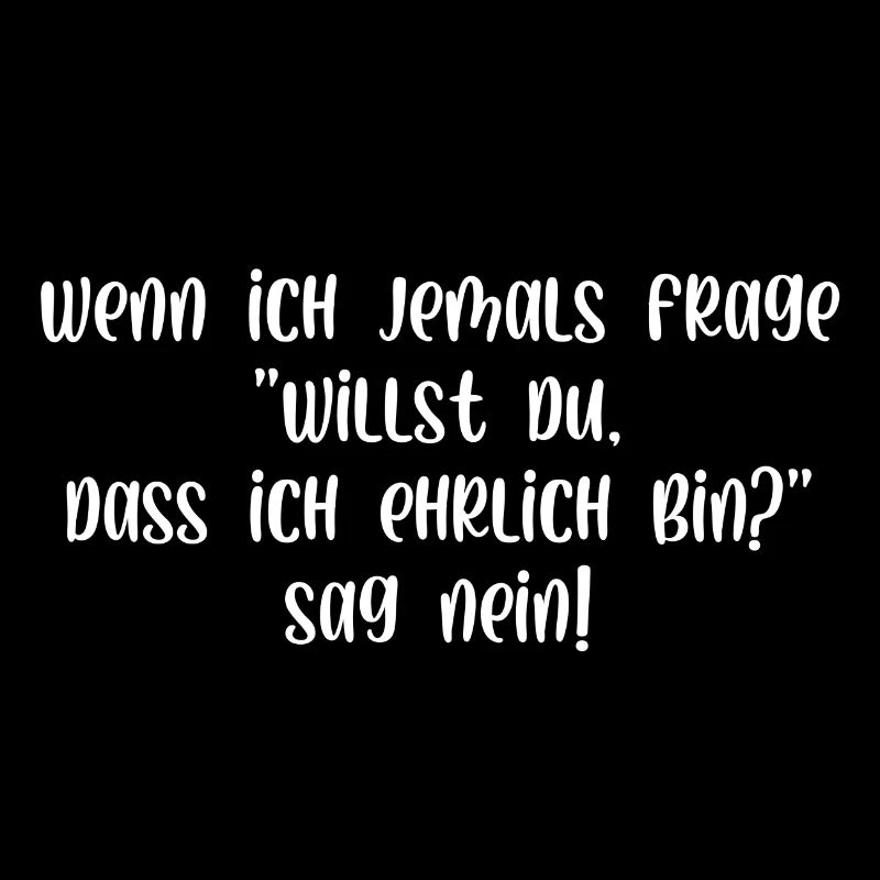 Willst du dass ich ehrlich bin sag nein