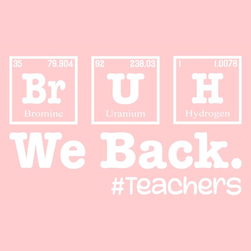 Bruh We Back To School - Table Elements Teacher