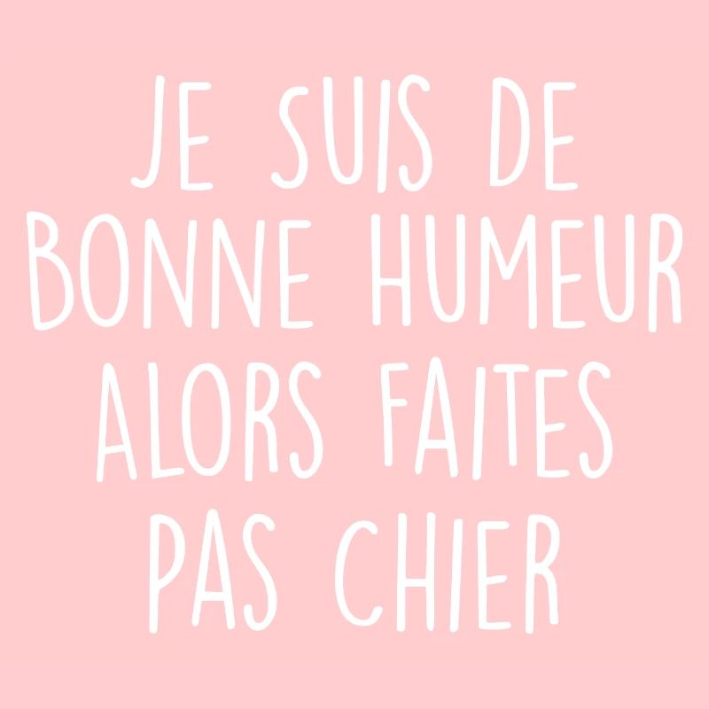 Je Suis De Bonne Humeur Alors Faites Pas Chier