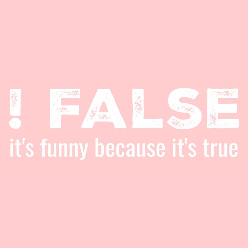 ! False - It's Funny Because It's True