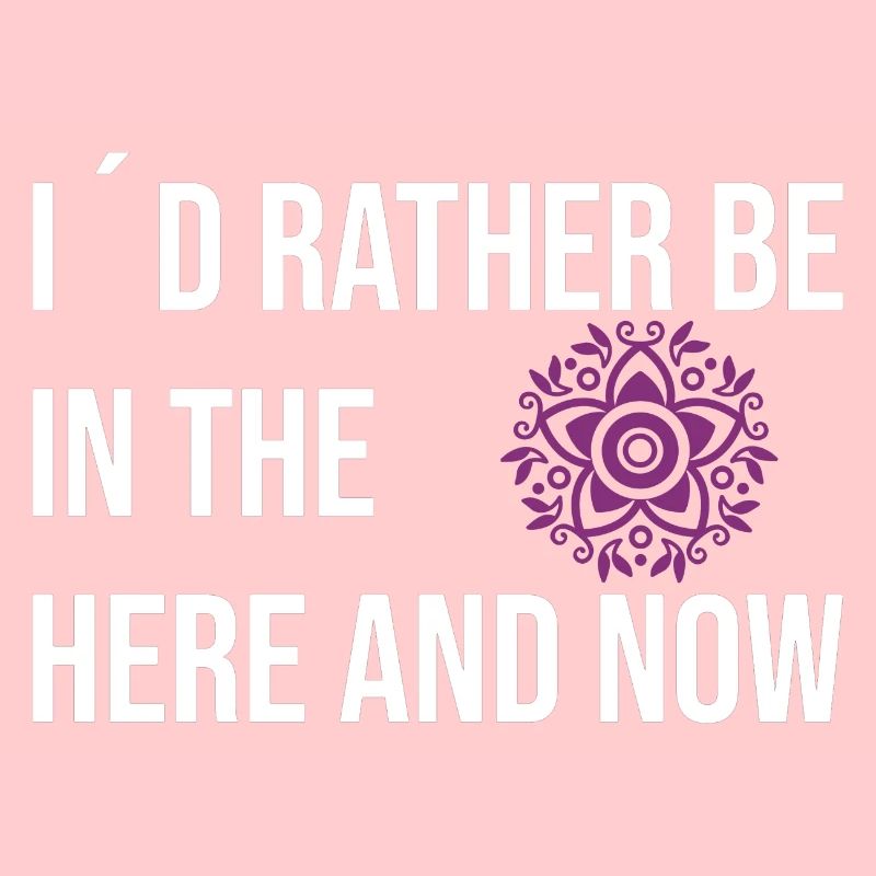 I ́d rather be inthe here and now