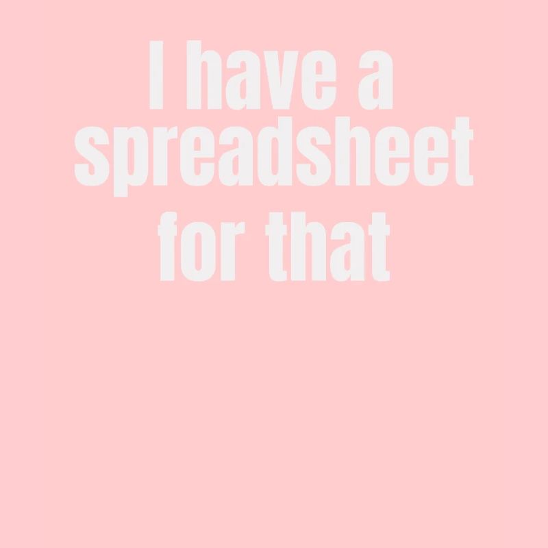 I Have A Spreadsheet For That Shirt Funny Nerd