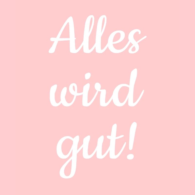 Alles wird gut!