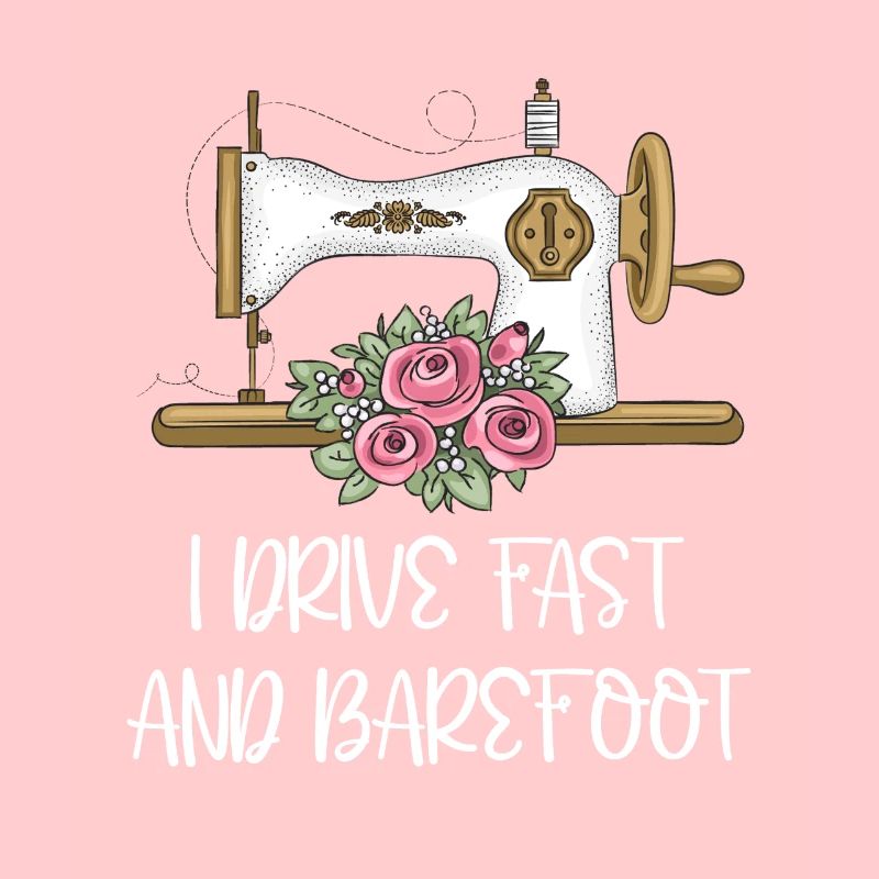 I Drive Fast And Barefoot Tailoring Sewing Tailor