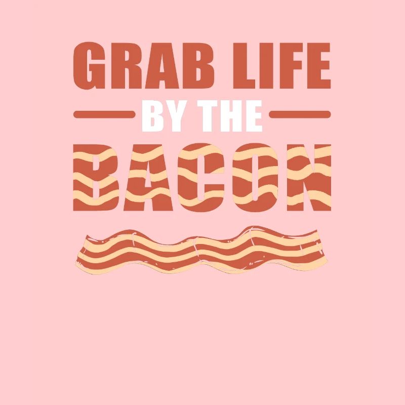 Grab Life By The Bacon Bacon Breakfast Bacon and
