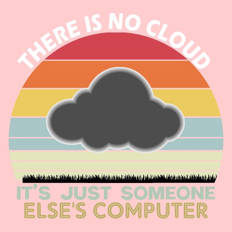 There is no cloud just someone else s computer