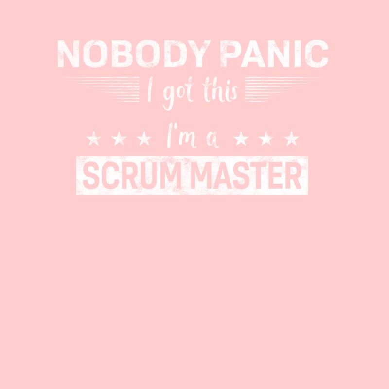 Nobody Panic - I got this - I’m a Scrum Master