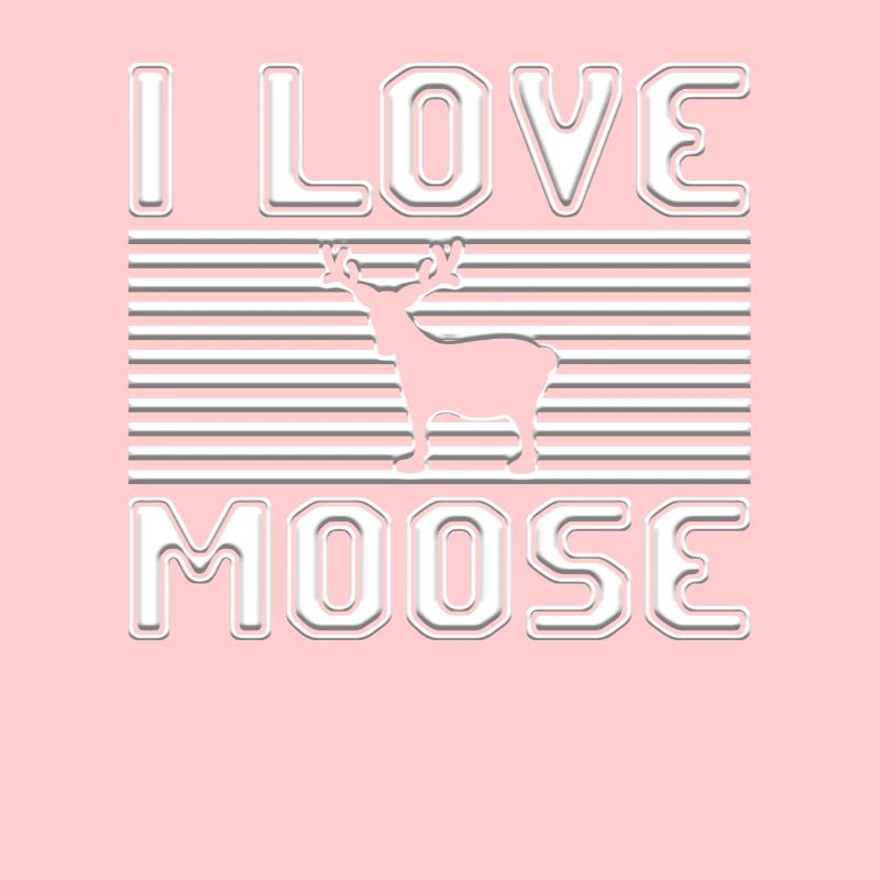 I love moose