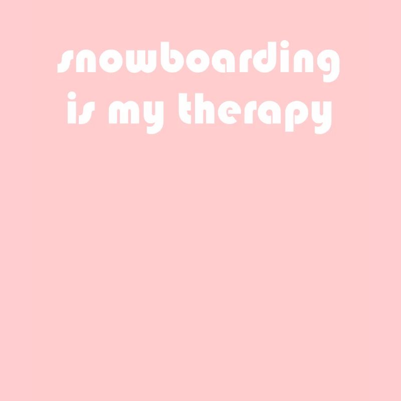 Snowboard - snowboarding is my therapy