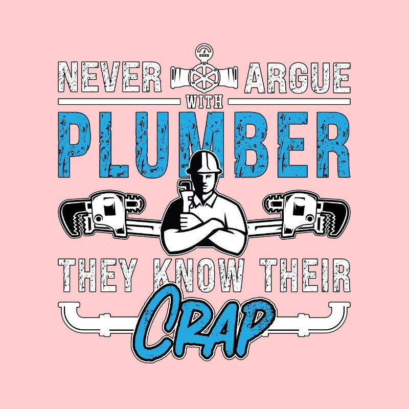 Plumber Never Argue Plumber Plumbing Tool Pipe