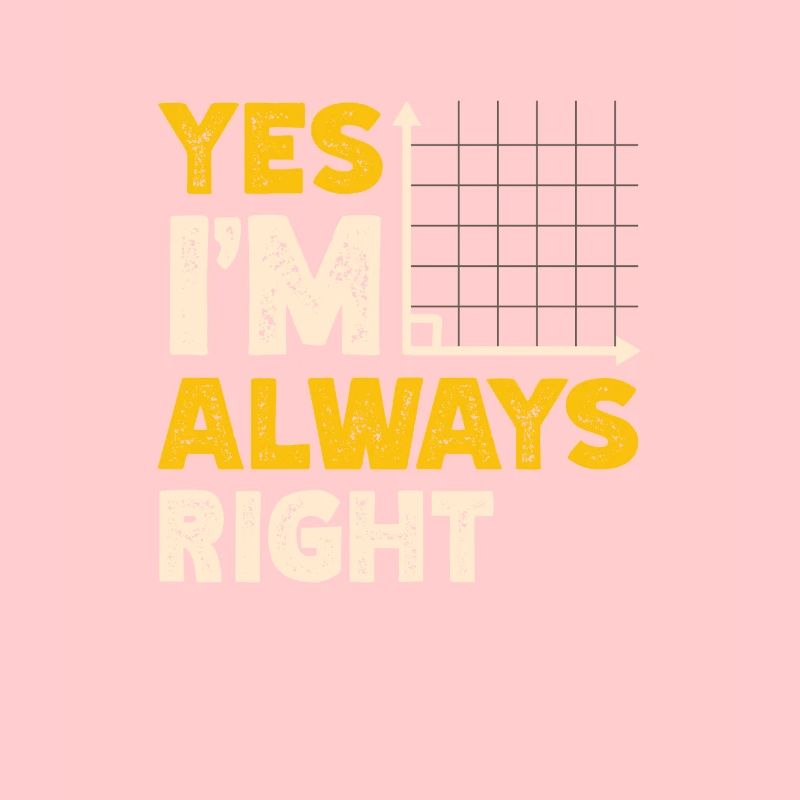 Yes, I'm always right, math teacher,