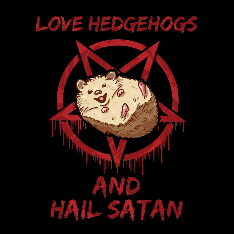 Love Hedgehogs and Hail Satan