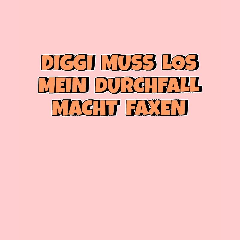 Diggi muss los mein Durchfall macht Faxen