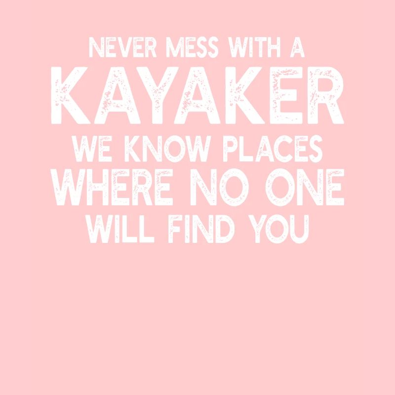 Funny Kayak Kayaking - Never Mess With A Kayaker
