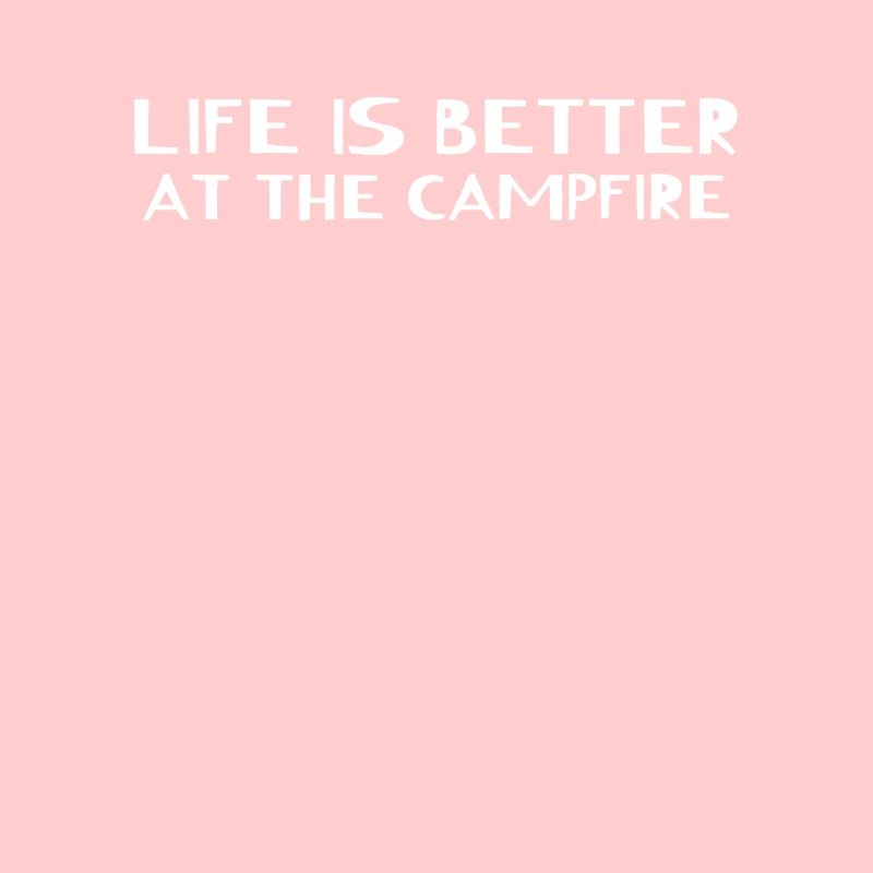 Camping - Life Is Better At The Campfire Camping