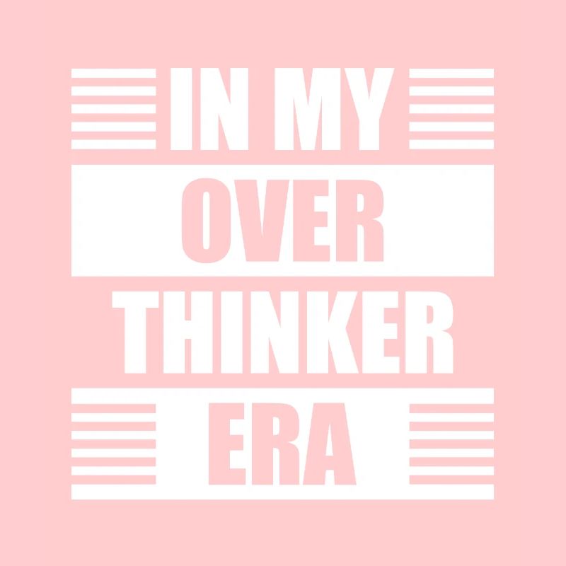 In My Overthinker Era Overthink