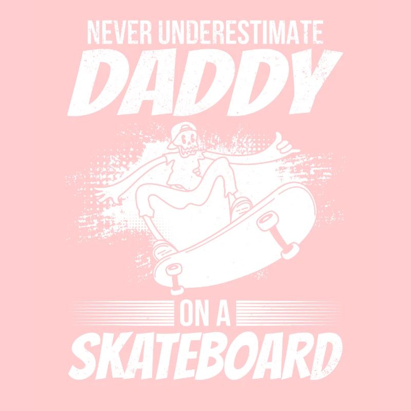 Never Underestimate Daddy On A Skateboard Skateboa