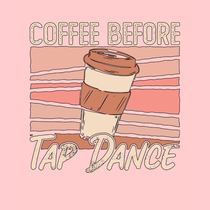 Tap Dancer Coffee Before Stomping Coffee Lover
