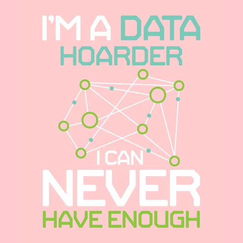 I'm A Data Hoarder I Can Never Have Enough