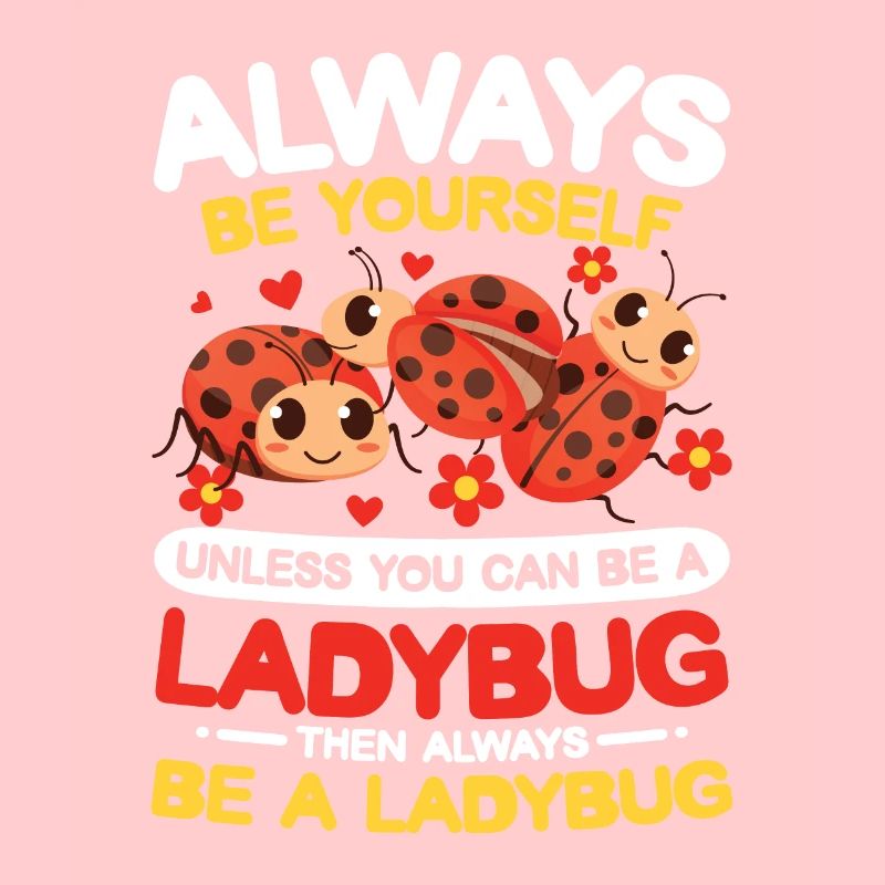 Always Be Yourself Unless You Can Be A Ladybug