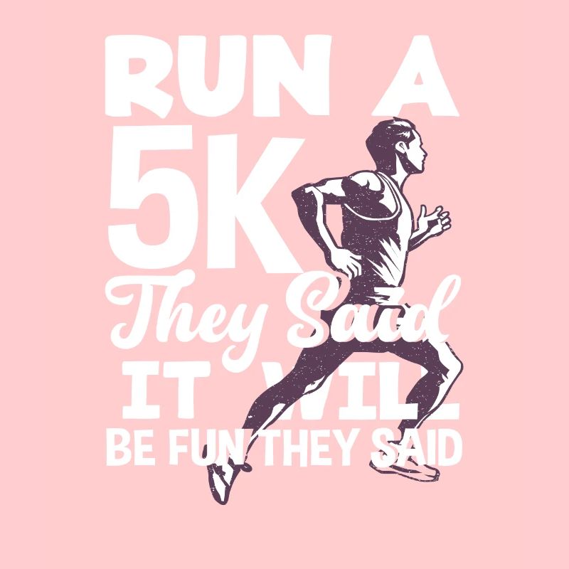 Run a 5K they said it will be fun