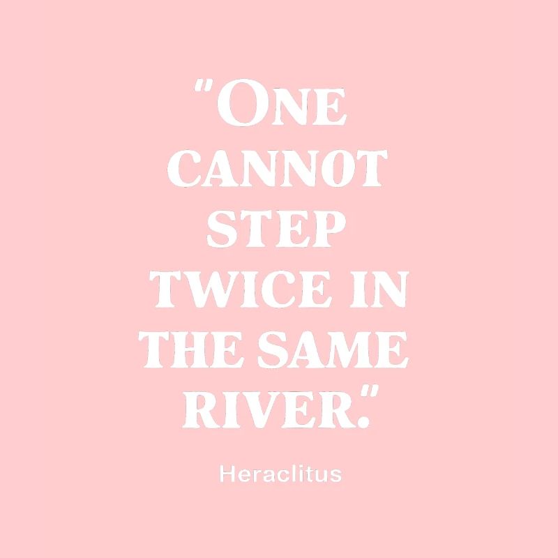 Héraclite, on ne peut pas marcher deux fois dans le même fleuve