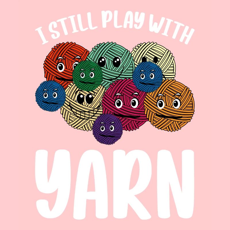 I Still Play With Yarn - Crochet Knitting Sewing C