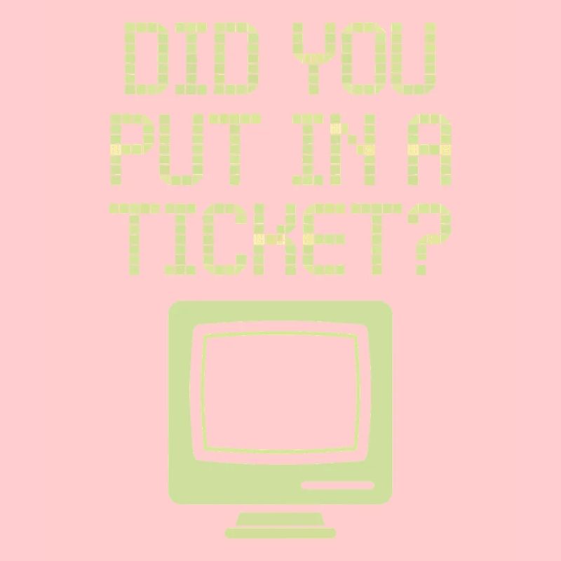 Did You Put In A Ticket? IT Support