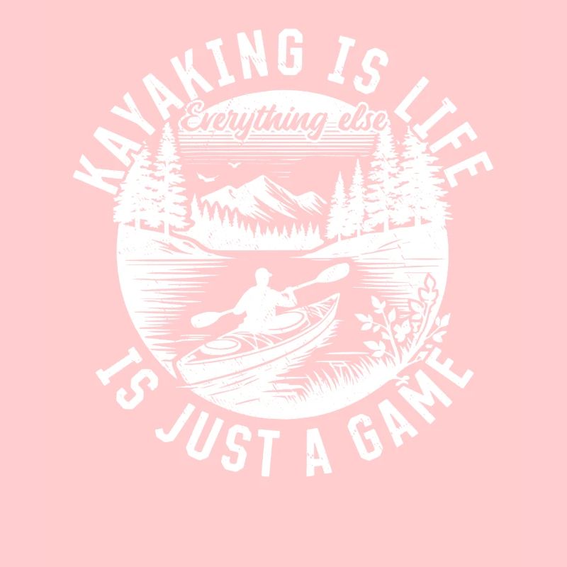 Kayaking is life, everything else is just a game -