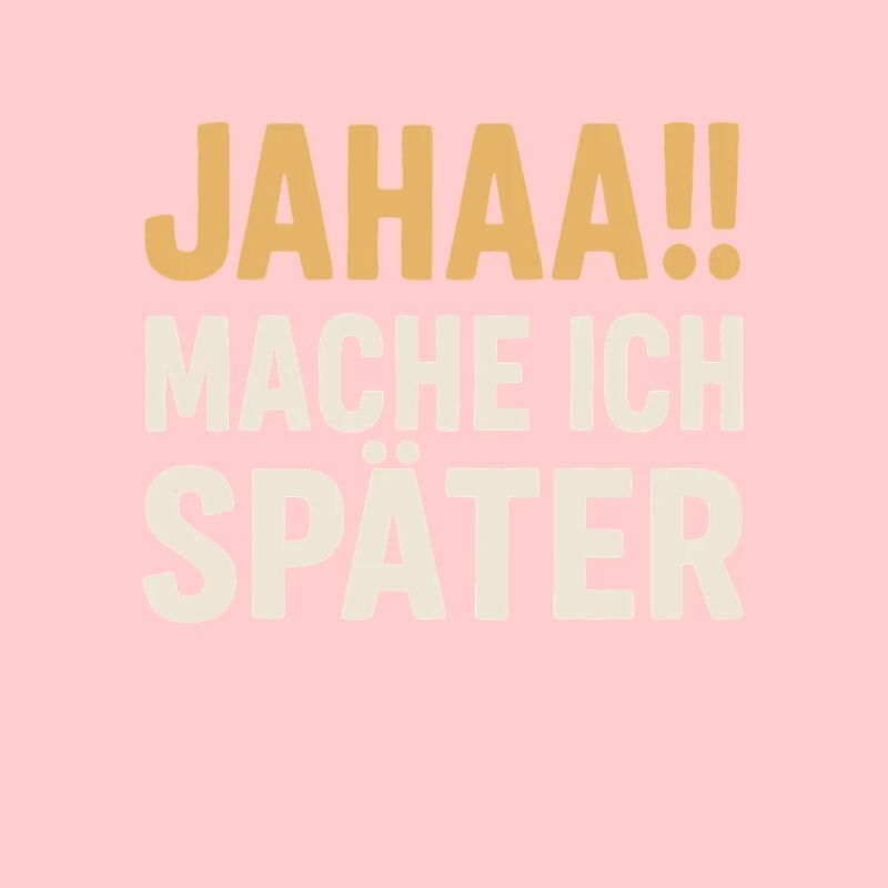 Jahaa!! Mache ich später – Spruchdesign