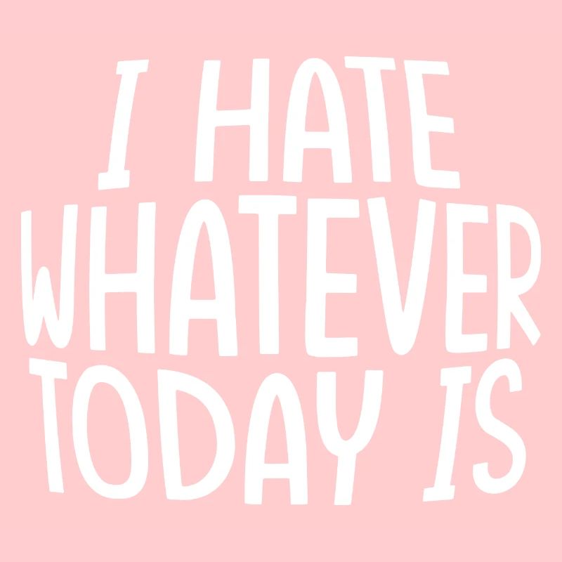 I Hate Whatever Today Is