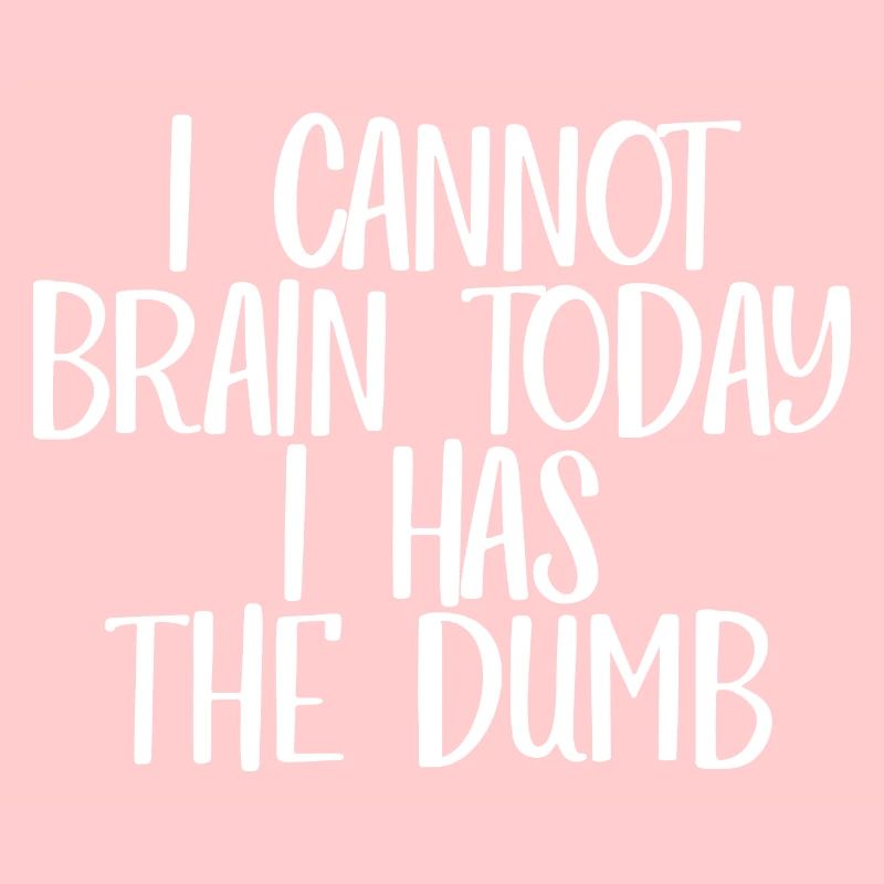 I Cannot Brain Today I Has The Dumb