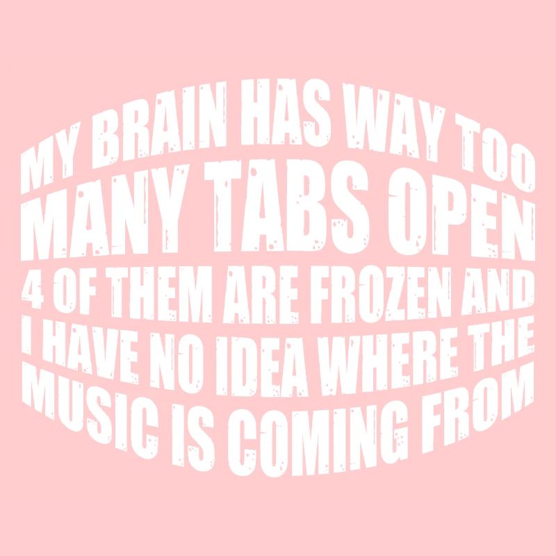 My Brain Has Way Too Many Tabs Open 12