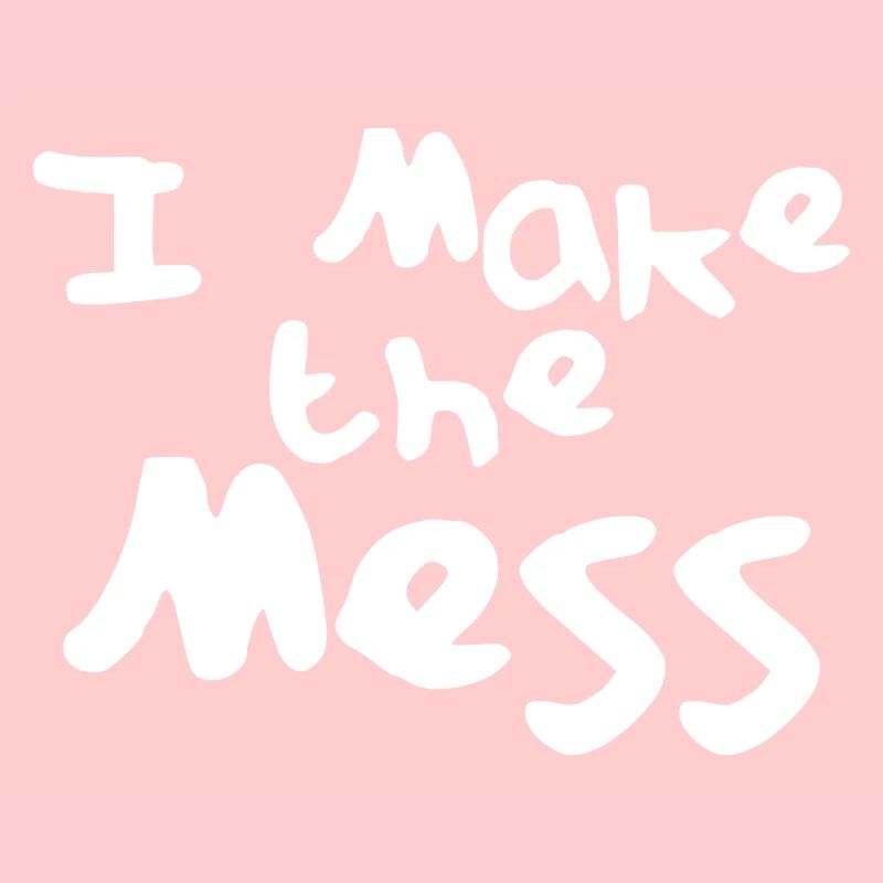 I Make The Mess