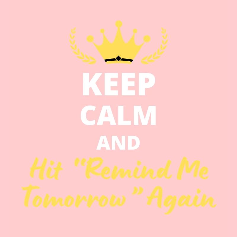 Keep Calm and Hit ‘Remind Me Tomorrow’ Again